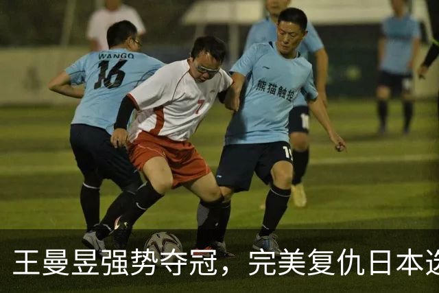 王曼昱强势夺冠，完美复仇日本选手庆祝引热议